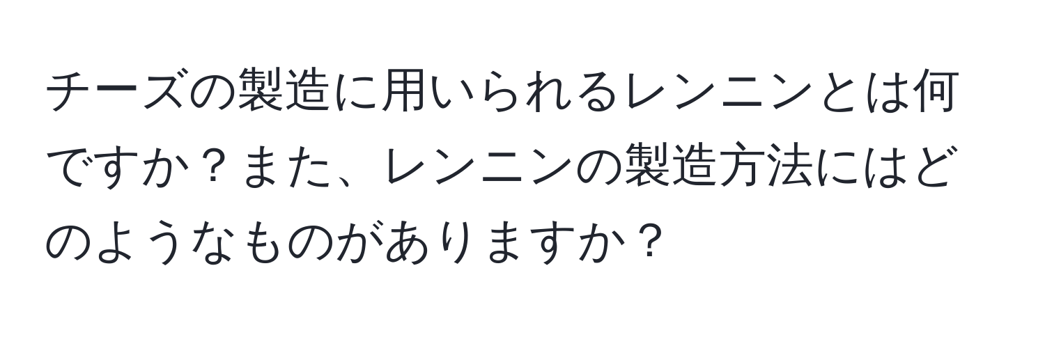 チーズの製造に用いられるレンニンとは何ですか？また、レンニンの製造方法にはどのようなものがありますか？