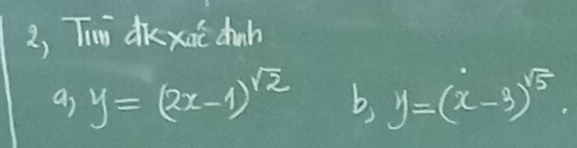 2, Tii dK xac dinh
as y=(2x-1)^sqrt(2) y=(x-3)^sqrt(5)
b