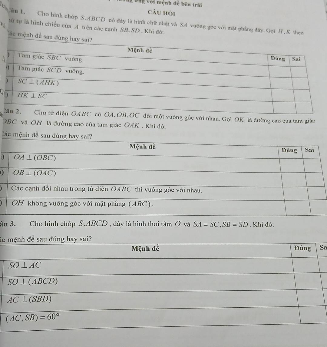 tng với mệnh đề bên trái
câu hỏi
N âu 1. Cho hình chóp S.ABCD có đây là hình chữ nhật và SA vuông góc với mặt phẳng đây. Gọi H.K theo
Và
tử tự là hình chiếu của A trên các cạnh SB.SD . Khi đó:
Các mệnh 
G
C đôi một vuông góc với nhau. Gọi OK là đường cao của tam giác
OBC và OH là đường cao của tam giác OAK . Khi đó:
Các mệnh đề sau đún
1)
âu 3. Cho hình chóp S.ABCD , đáy là hình thoi tan O và SA=SC,SB=SD. Khi đó:
ác
a