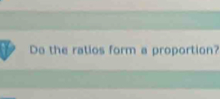 De the ratios form a proportion?