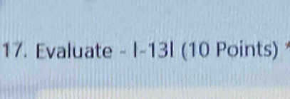 Evaluate -|-13| (10 Points)