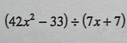 (42x^2-33)/ (7x+7)