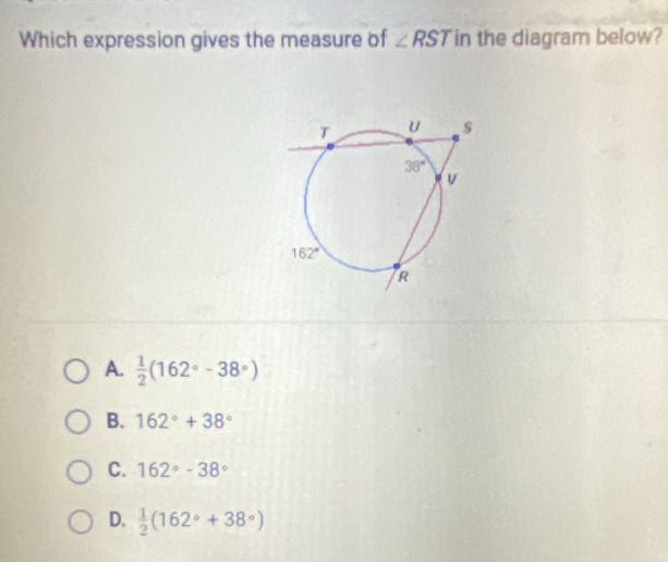 Which expression gives the measure of ∠ RST in the diagram below?
A.  1/2 (162°-38°)
B. 162°+38°
C. 162°-38°
D.  1/2 (162°+38°)