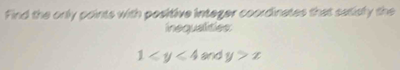 Find the only paints with positive integer coordinates that satisty the 
inequalities:
1≤slant y<4</tex> and y>x