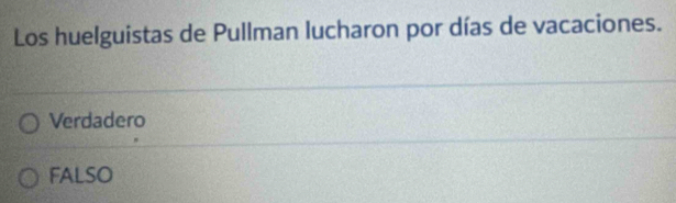 Los huelguistas de Pullman lucharon por días de vacaciones.
Verdadero
FALSO