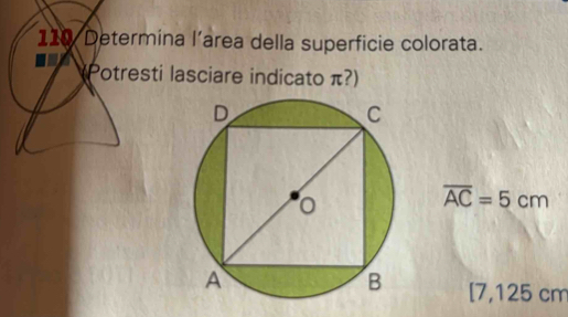 110 Determina l’area della superficie colorata. 
(Potresti lasciare indicato π?)
overline AC=5cm
[7,125cm