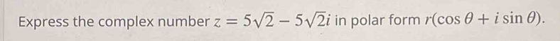 Express the complex number z=5sqrt(2)-5sqrt(2)i in polar form r(cos θ +isin θ ).