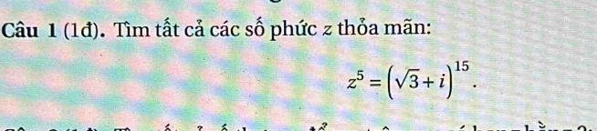 (1đ). Tìm tất cả các số phức z thỏa mãn:
z^5=(sqrt(3)+i)^15.