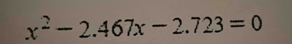 x^2-2.467x-2.723=0