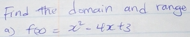 Find the domain and range 
a f(x)=x^2-4x+3