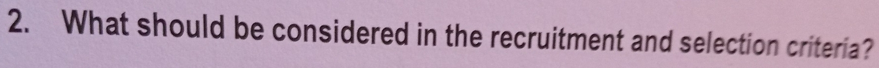 What should be considered in the recruitment and selection criteria?