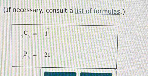 (If necessary, consult a list of formulas.)
_5C_5=1
_7P_5=21