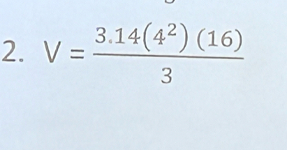 V= (3.14(4^2)(16))/3 