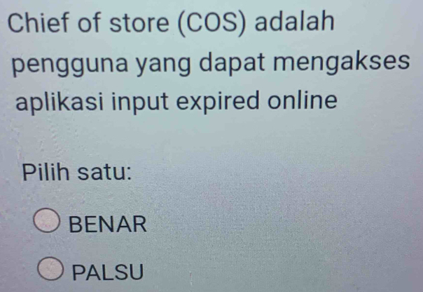 Chief of store (COS) adalah
pengguna yang dapat mengakses
aplikasi input expired online
Pilih satu:
BENAR
PALSU