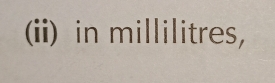 (ii) in millilitres,