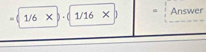 =(1/6* )· (1/16* | 
= Answer