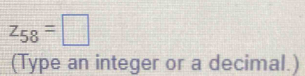 z_58=□
(Type an integer or a decimal.)