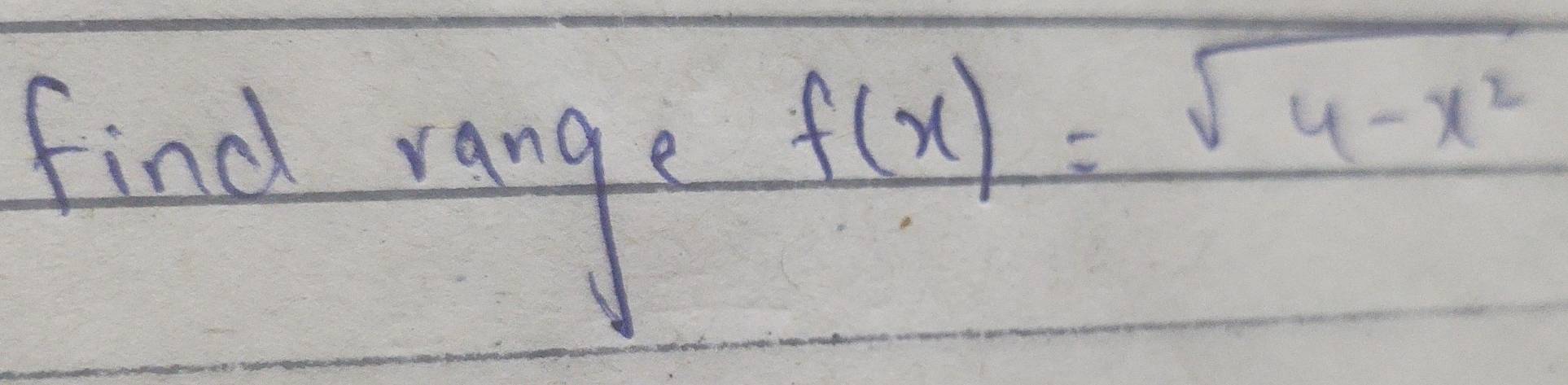 Find range
f(x)=sqrt(4-x^2)