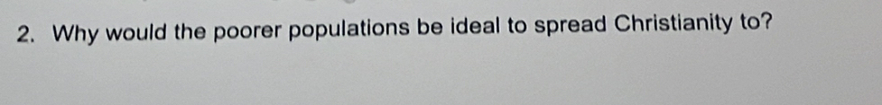 Why would the poorer populations be ideal to spread Christianity to?
