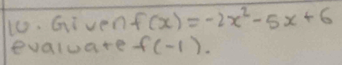 to. Gi ven f(x)=-2x^2-5x+6
evaluare f(-1).