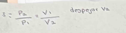 S=frac P_2P_1=frac V_1V_2
despeyar Ve