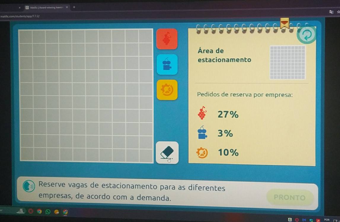 Matific [ Award-winning leari
natific.com/students/app/7.7.2J
Área de
estacionamento
Pedidos de reserva por empresa:
27%
3%
10%
Reserve vagas de estacionamento para as diferentes
empresas, de acordo com a demanda. PRONTO