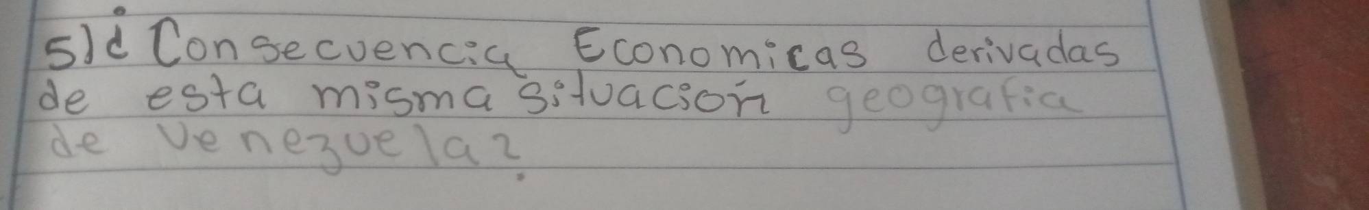 sJd Consecvencia Economicas derivadas 
de esta mismasstuacson geografia 
de venesuela?