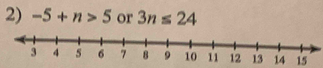 -5+n>5 or 3n≤ 24
15