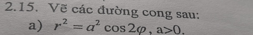 Vẽ các đường cong sau: 
a) r^2=a^2cos 2varphi , a>0.