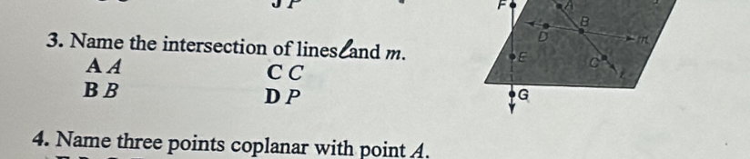 B
D >m
3. Name the intersection of lines and m. E C
A A
CC
B B D P G
4. Name three points coplanar with point A.