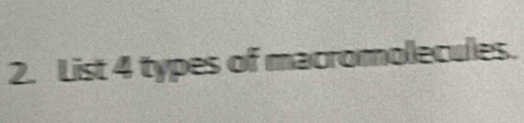 List 4 types of macromolecules.