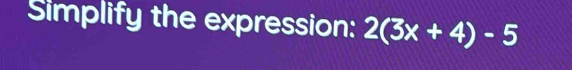 Simplify the expression: 2(3x+4)-5