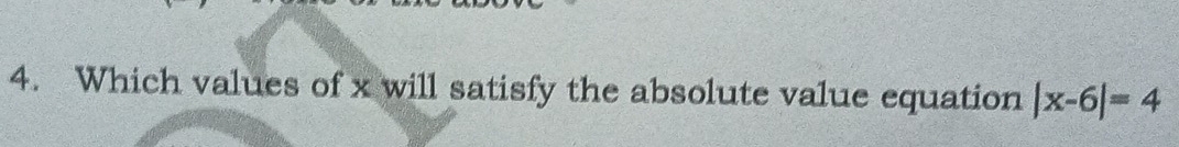 Which values of x will satisfy the absolute value equation |x-6|=4