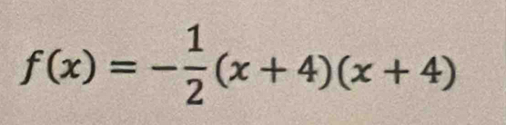 f(x)=- 1/2 (x+4)(x+4)