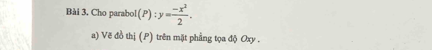 Cho parabol (P):y= (-x^2)/2 . 
a) Vẽ đồ thị (P) trên mặt phẳng tọa độ Oxy.