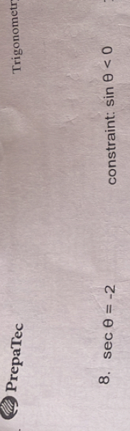 a PrepaTec Trigonometr 
8. sec θ =-2 sin θ <0</tex> 
constraint: