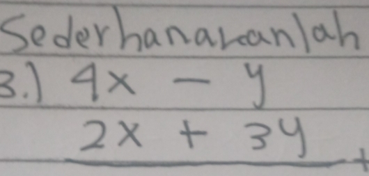 Sederhanaranlah
3. 1 4x-y
2x+3y