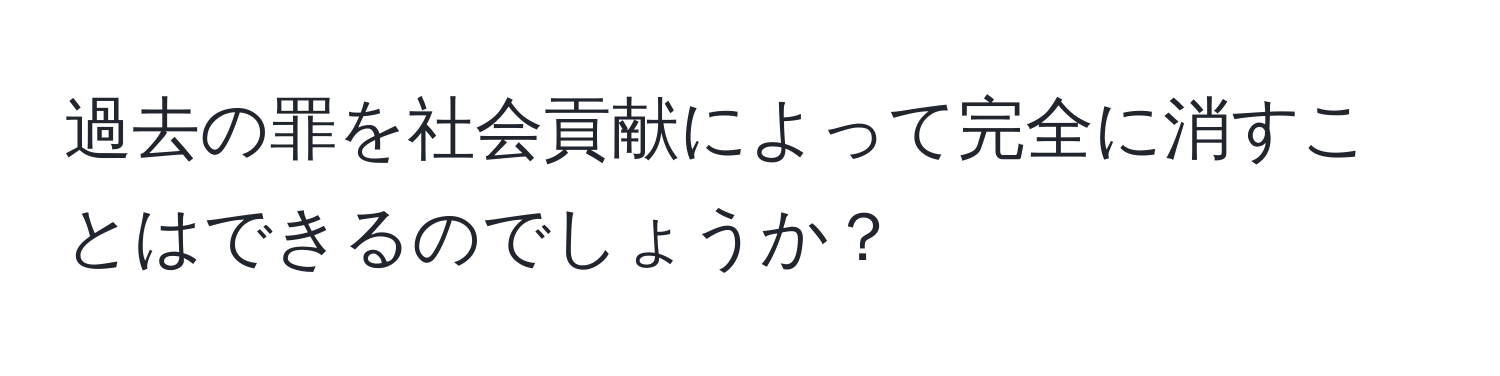 過去の罪を社会貢献によって完全に消すことはできるのでしょうか？