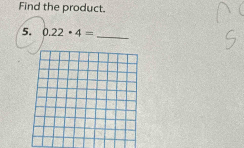 Find the product. 
5. 0.22· 4= _