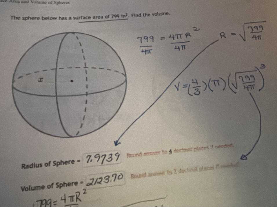 ae Area and Vohme of Spheres 
The sphere below has a surface area of 799in^2. Find the volume. 
Radius of Sphere = Round answer to 4 decimal places if needed. 
Volume of Sphere = Round anseer to 2 decinal places if neede