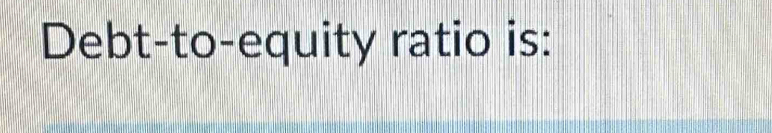 Debt-to-equity ratio is: