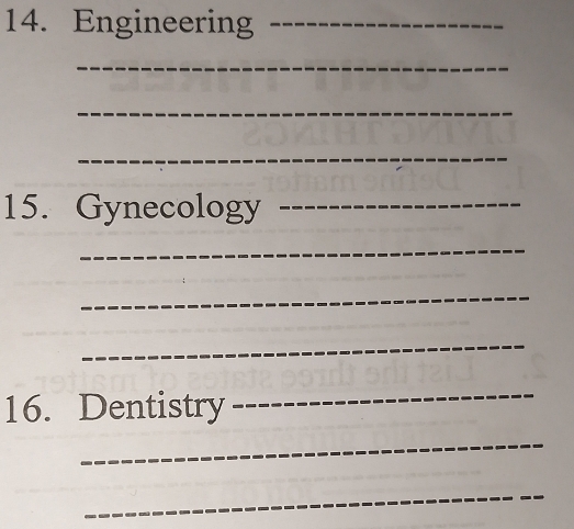 Engineering_ 
_ 
_ 
_ 
15. Gynecology_ 
_ 
_ 
_ 
16. Dentistry 
_ 
_ 
_