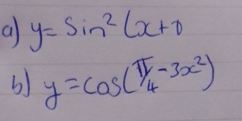 a y=sin^2(x+8
b) y=cos (π /4-3x^2)