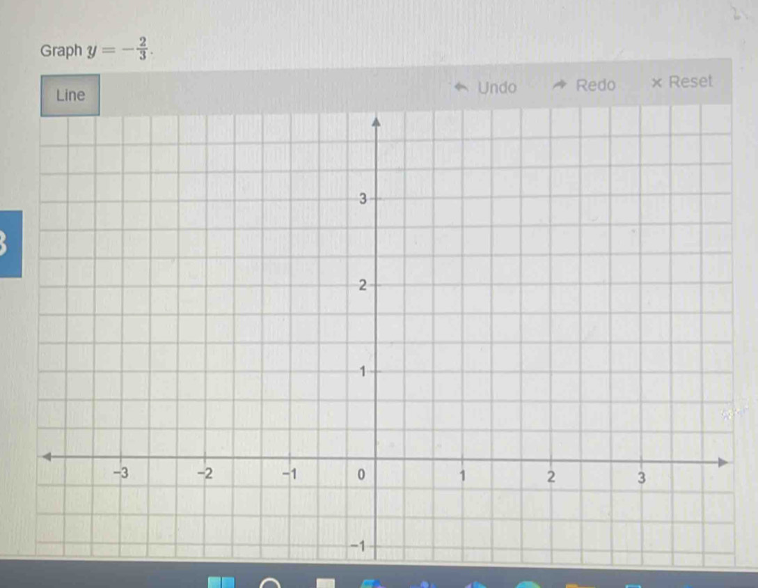 Graph y=- 2/3 . 
Undo Redo 
× Reset