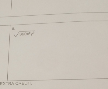 sqrt(300x^5y^3)
EXTRA CREDIT.