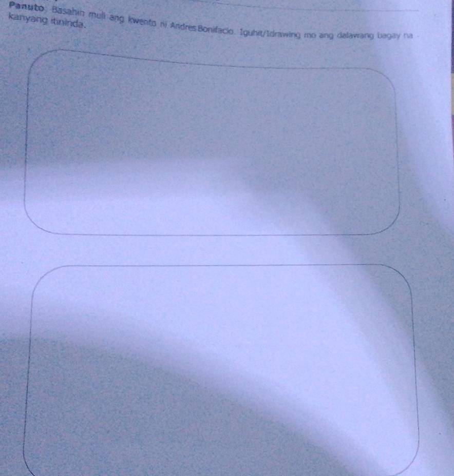 kanyang itininda. 
Panuto: Basahin mull ang kwento ni AndresBonifacio. Iguhit/Idrawing mo ang dalawang bagay na