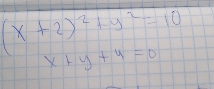 (x+2)^2+y^2=10
x+y+4=0