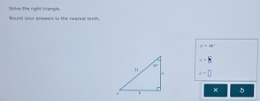 Solve The right trangle.
Round your answers to the neares; tenth.
x=48°
a=□
a=□
x 。