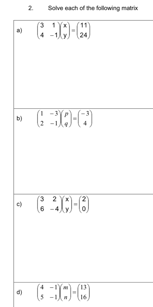 Solve each of the following matrix
d) beginpmatrix 4&-1 5&-1endpmatrix beginpmatrix m nendpmatrix =beginpmatrix 13 16endpmatrix