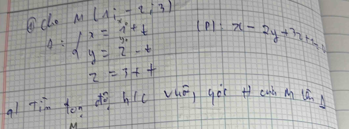 ①co M(1;-2;3)
(P) x-2y+3z+1=0
z=3x+
ql Tim yon do hic vuā gòi tcub m cā